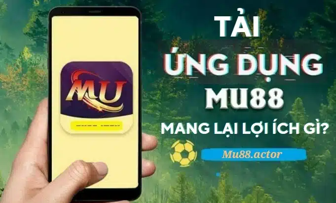 Lợi ích Của Việc Tải App Mu88