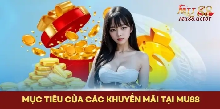 Mục tiêu của các khuyến mãi tại Mu88