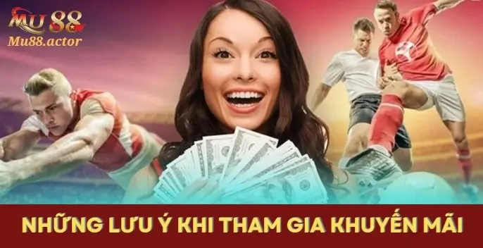 Những lưu ý khi tham gia khuyến mãi tại Mu88